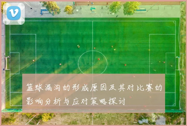 篮球漏沟的形成原因及其对比赛的影响分析与应对策略探讨