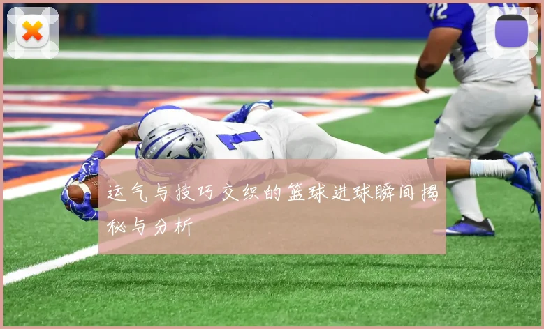 运气与技巧交织的篮球进球瞬间揭秘与分析